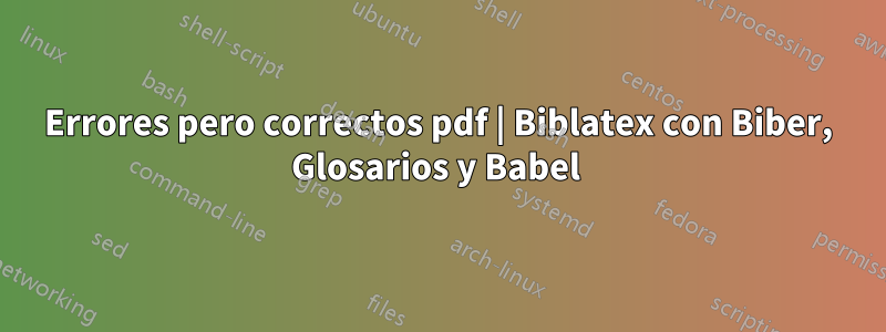 Errores pero correctos pdf | Biblatex con Biber, Glosarios y Babel 