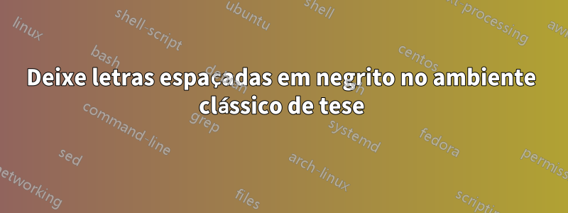 Deixe letras espaçadas em negrito no ambiente clássico de tese