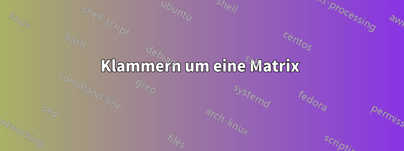 Klammern um eine Matrix