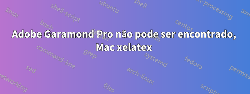 Adobe Garamond Pro não pode ser encontrado, Mac xelatex