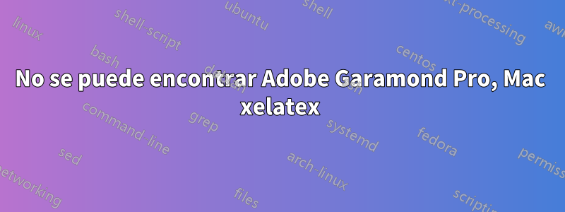 No se puede encontrar Adobe Garamond Pro, Mac xelatex