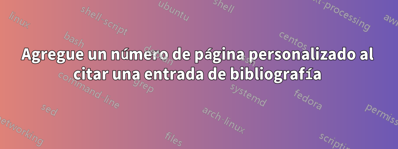 Agregue un número de página personalizado al citar una entrada de bibliografía