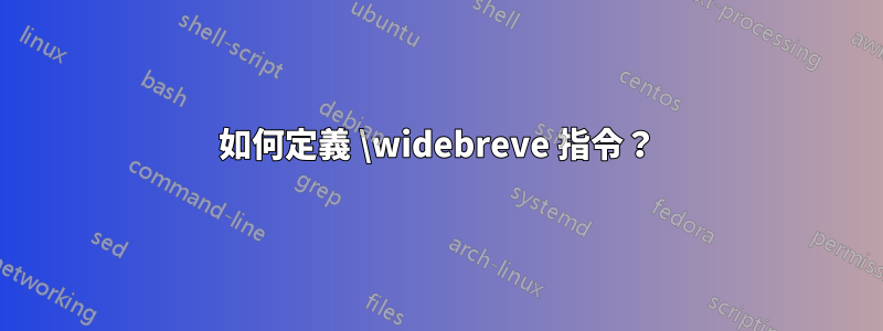 如何定義 \widebreve 指令？