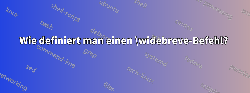 Wie definiert man einen \widebreve-Befehl?