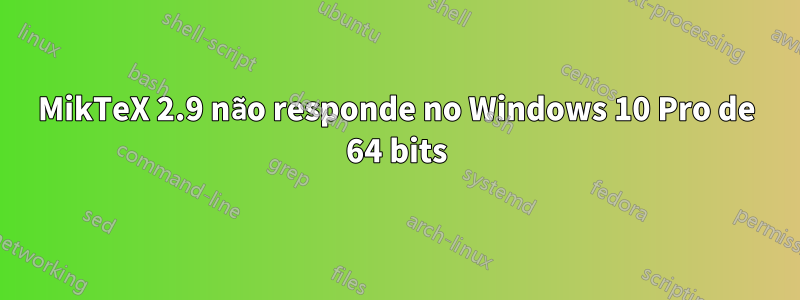 MikTeX 2.9 não responde no Windows 10 Pro de 64 bits