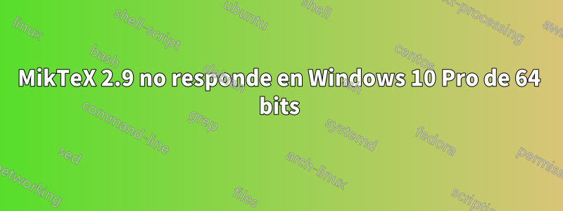 MikTeX 2.9 no responde en Windows 10 Pro de 64 bits