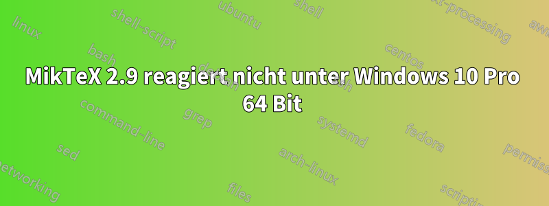 MikTeX 2.9 reagiert nicht unter Windows 10 Pro 64 Bit