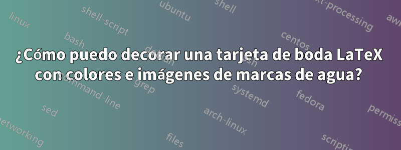 ¿Cómo puedo decorar una tarjeta de boda LaTeX con colores e imágenes de marcas de agua?