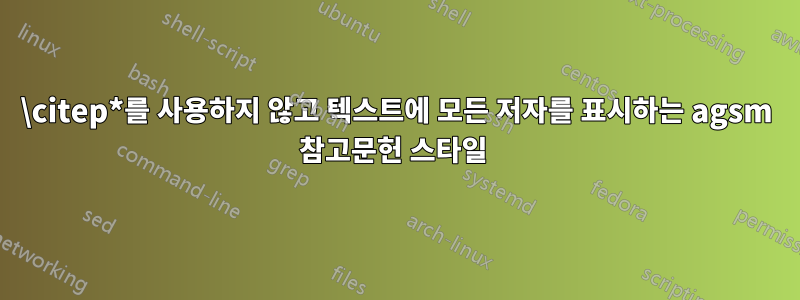 \citep*를 사용하지 않고 텍스트에 모든 저자를 표시하는 agsm 참고문헌 스타일 