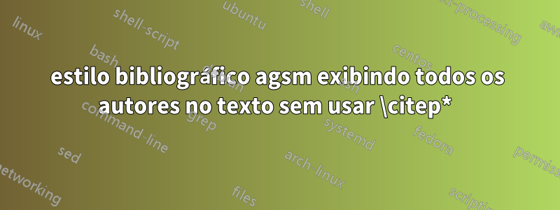 estilo bibliográfico agsm exibindo todos os autores no texto sem usar \citep* 