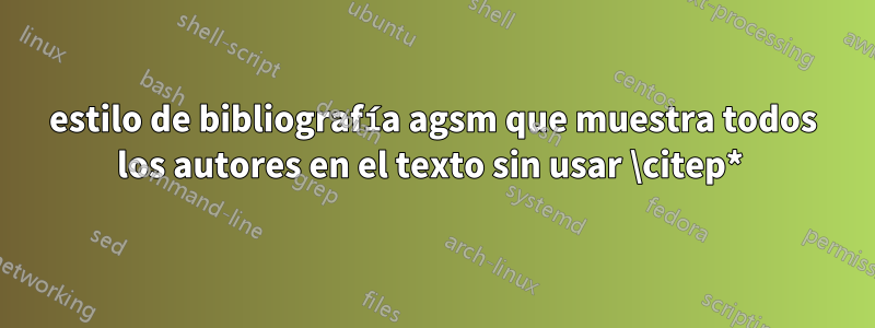 estilo de bibliografía agsm que muestra todos los autores en el texto sin usar \citep* 