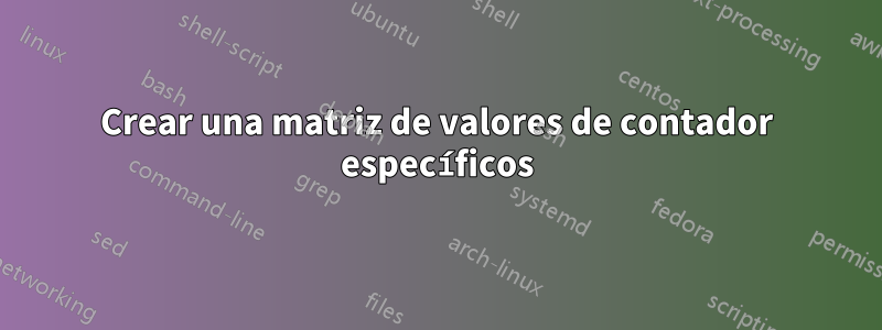 Crear una matriz de valores de contador específicos