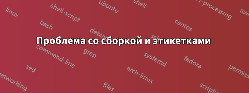 Проблема со сборкой и этикетками