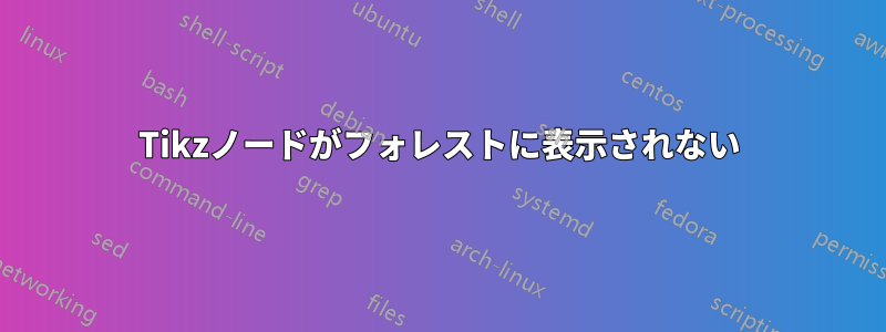 Tikzノードがフォレストに表示されない