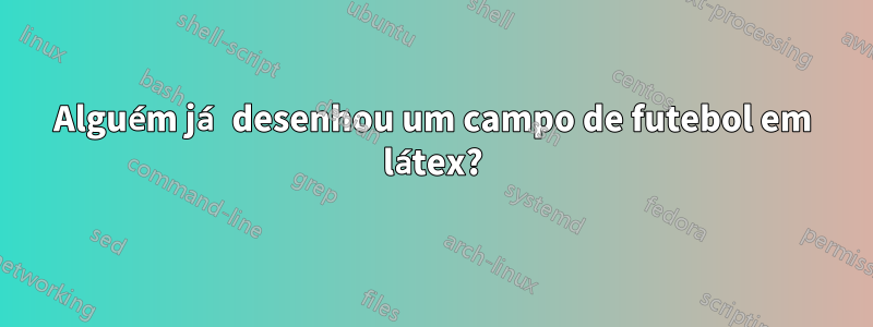 Alguém já desenhou um campo de futebol em látex?