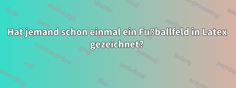 Hat jemand schon einmal ein Fußballfeld in Latex gezeichnet?