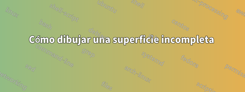 Cómo dibujar una superficie incompleta