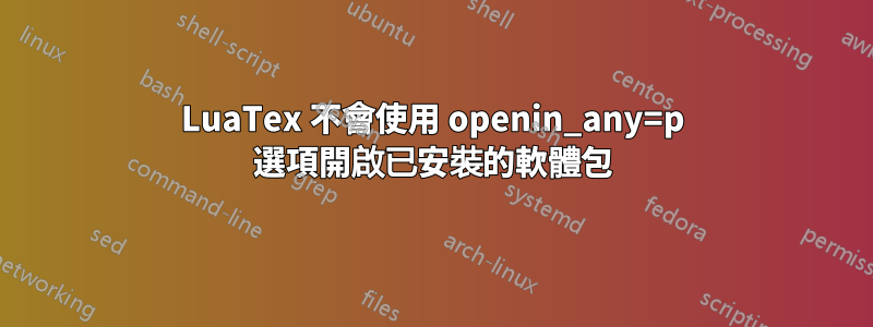 LuaTex 不會使用 openin_any=p 選項開啟已安裝的軟體包