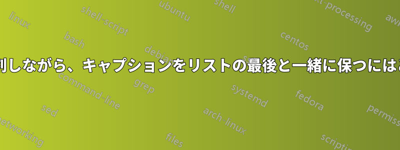 ミントを複数のページに分割しながら、キャプションをリストの最後と一緒に保つにはどうすればよいでしょうか?