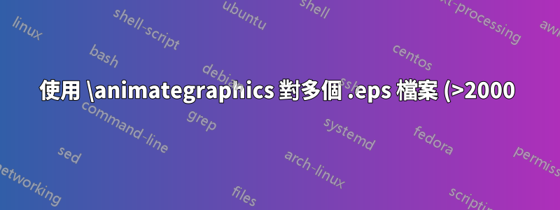 使用 \animategraphics 對多個 .eps 檔案 (>2000) 進行動畫處理