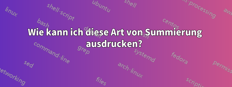 Wie kann ich diese Art von Summierung ausdrucken? 