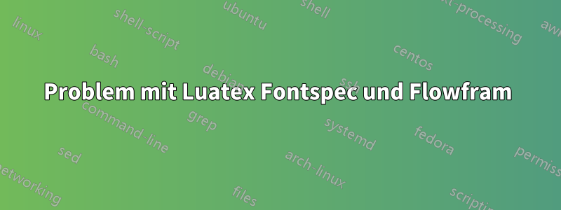 Problem mit Luatex Fontspec und Flowfram