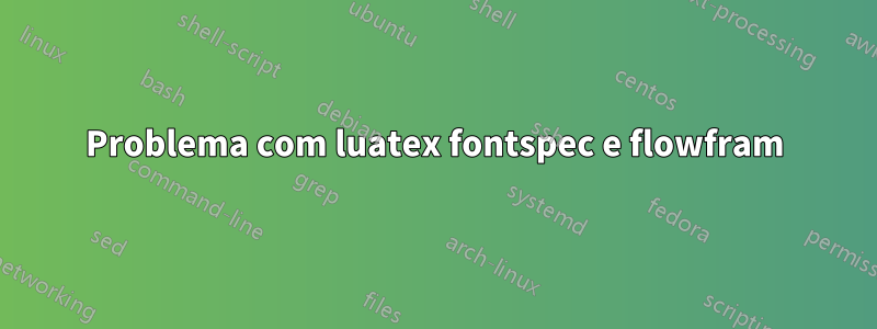 Problema com luatex fontspec e flowfram