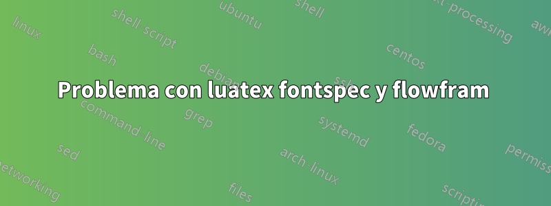 Problema con luatex fontspec y flowfram