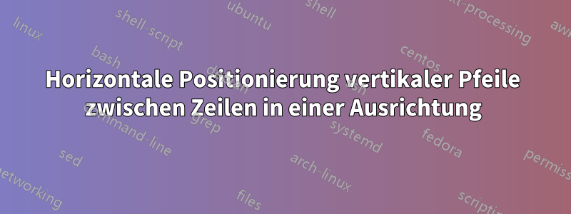 Horizontale Positionierung vertikaler Pfeile zwischen Zeilen in einer Ausrichtung