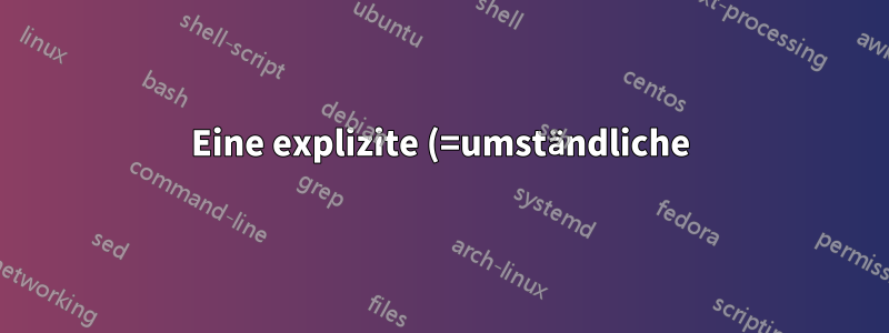 Eine explizite (=umständliche) und sauberere Lösung