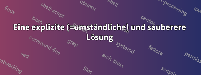 Eine explizite (=umständliche) und sauberere Lösung