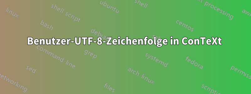 Benutzer-UTF-8-Zeichenfolge in ConTeXt