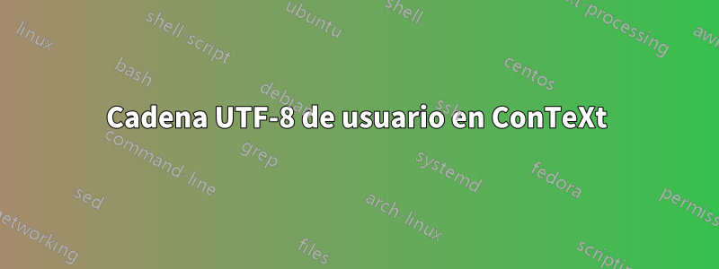 Cadena UTF-8 de usuario en ConTeXt