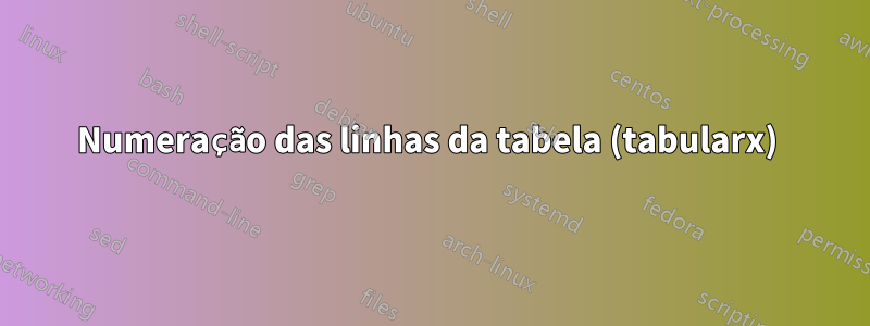 Numeração das linhas da tabela (tabularx) 