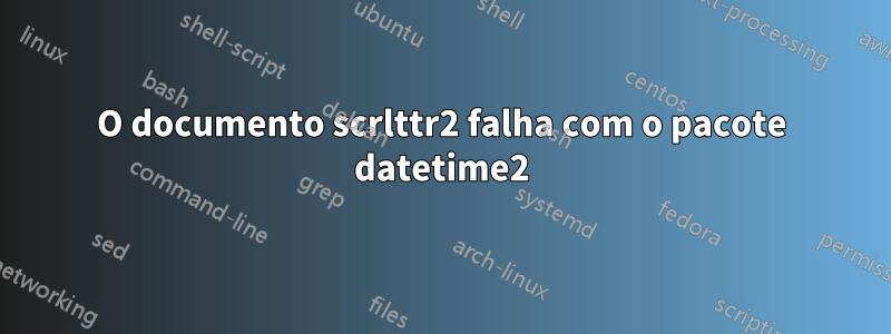 O documento scrlttr2 falha com o pacote datetime2