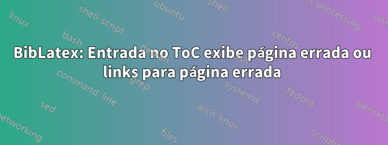 BibLatex: Entrada no ToC exibe página errada ou links para página errada