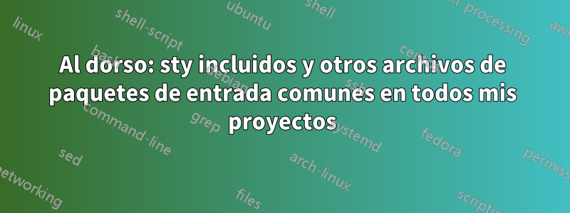 Al dorso: sty incluidos y otros archivos de paquetes de entrada comunes en todos mis proyectos