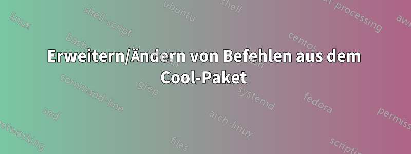 Erweitern/Ändern von Befehlen aus dem Cool-Paket