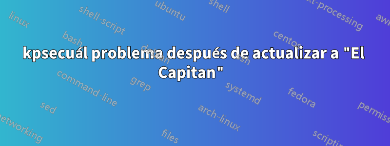 kpsecuál problema después de actualizar a "El Capitan"