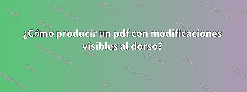 ¿Cómo producir un pdf con modificaciones visibles al dorso?