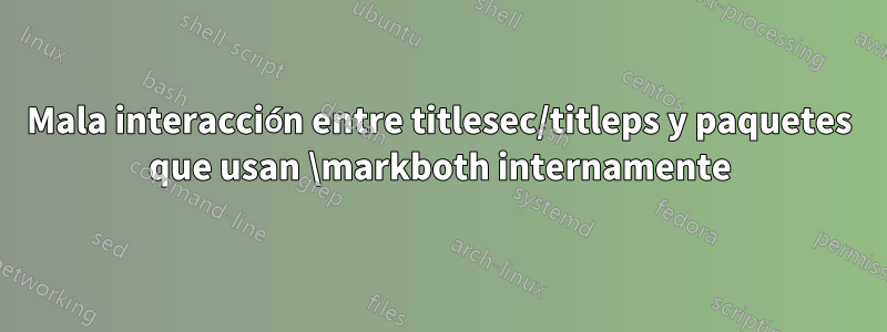 Mala interacción entre titlesec/titleps y paquetes que usan \markboth internamente