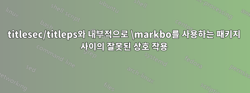 titlesec/titleps와 내부적으로 \markbo를 사용하는 패키지 사이의 잘못된 상호 작용