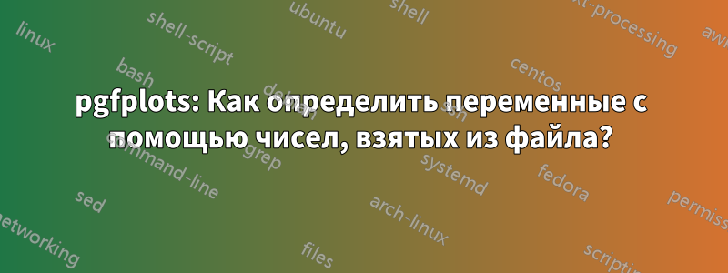 pgfplots: Как определить переменные с помощью чисел, взятых из файла?