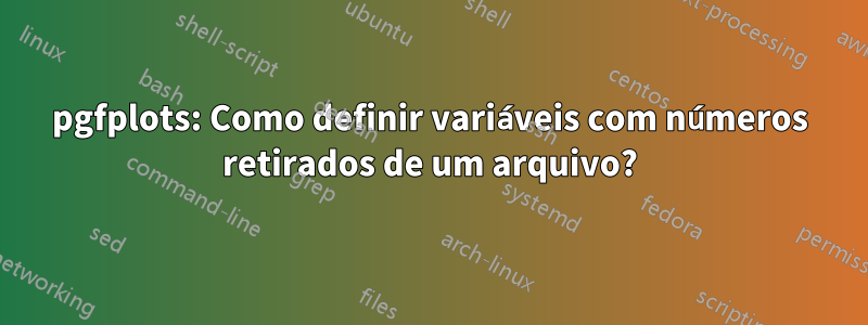 pgfplots: Como definir variáveis ​​com números retirados de um arquivo?