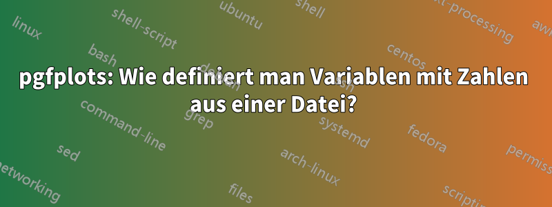 pgfplots: Wie definiert man Variablen mit Zahlen aus einer Datei?