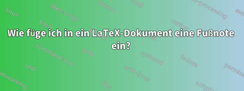 Wie füge ich in ein LaTeX-Dokument eine Fußnote ein?