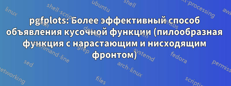 pgfplots: Более эффективный способ объявления кусочной функции (пилообразная функция с нарастающим и нисходящим фронтом)