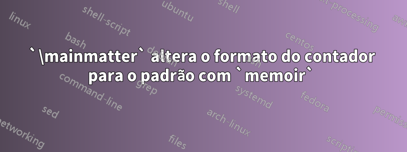 `\mainmatter` altera o formato do contador para o padrão com `memoir`