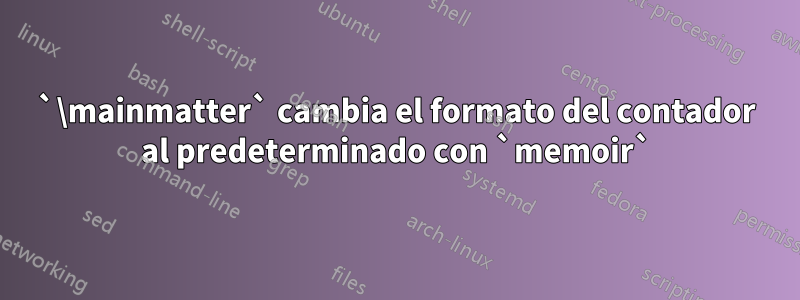 `\mainmatter` cambia el formato del contador al predeterminado con `memoir`