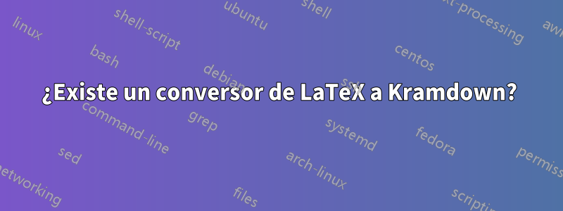 ¿Existe un conversor de LaTeX a Kramdown?